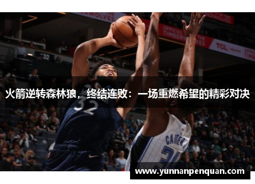 火箭逆转森林狼，终结连败：一场重燃希望的精彩对决