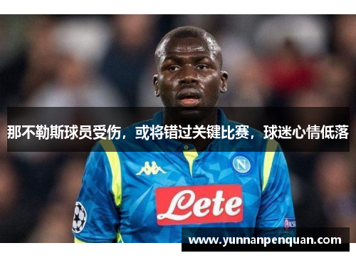 那不勒斯球员受伤，或将错过关键比赛，球迷心情低落