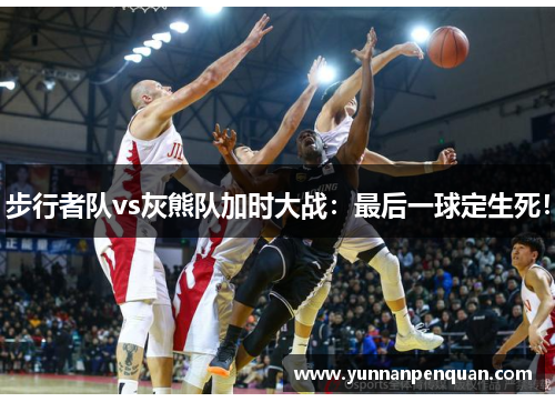 步行者队vs灰熊队加时大战：最后一球定生死！