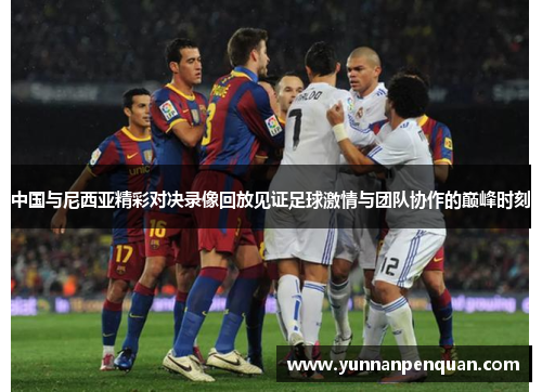 中国与尼西亚精彩对决录像回放见证足球激情与团队协作的巅峰时刻