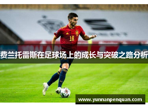 费兰托雷斯在足球场上的成长与突破之路分析