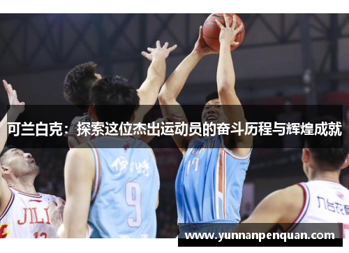 可兰白克：探索这位杰出运动员的奋斗历程与辉煌成就