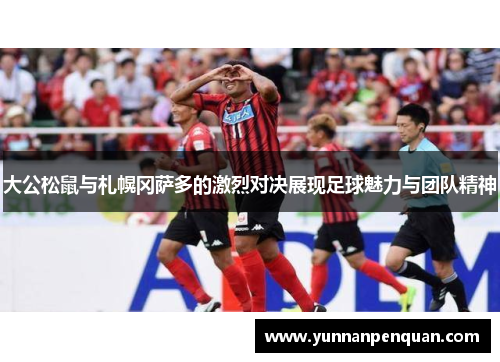 大公松鼠与札幌冈萨多的激烈对决展现足球魅力与团队精神